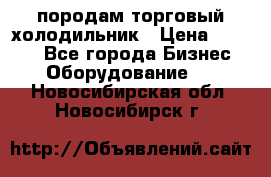 породам торговый холодильник › Цена ­ 6 000 - Все города Бизнес » Оборудование   . Новосибирская обл.,Новосибирск г.